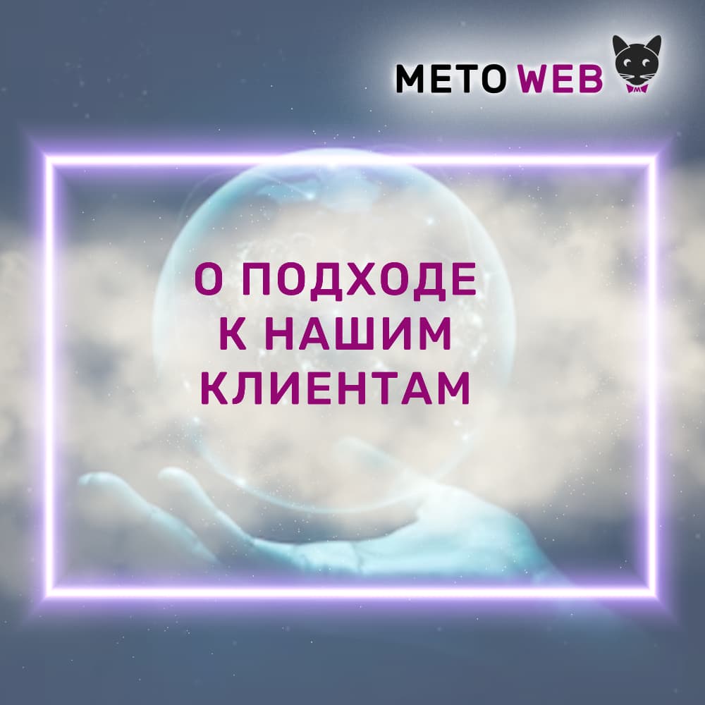 Агентство интернет-маркетинга Meto Web - О подходе к нашим клиентам - Агентство интернет-маркетинга «Meto Web»